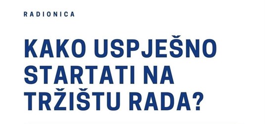 Prijave za radionicu pod nazivom „Kako uspješno startati na tržištu rada?“